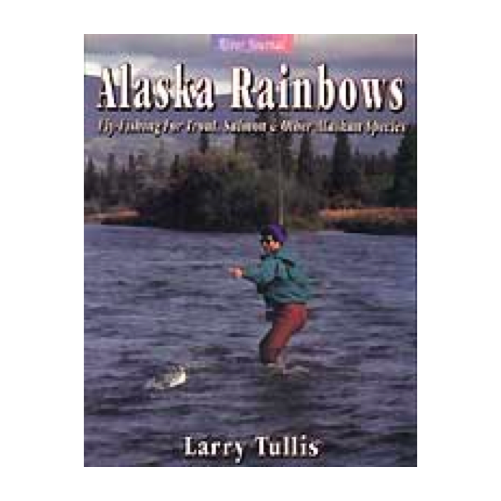 Alaska Rainbows: Fly-fishing for Trout, Salmon & Other Alaskan Species [Book]